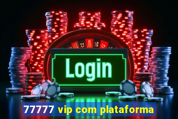 77777 vip com plataforma